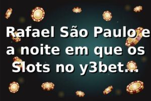🎰 Rafael, São Paulo e a noite em que os Slots no y3bet pareceram menos sorte e mais estratégia