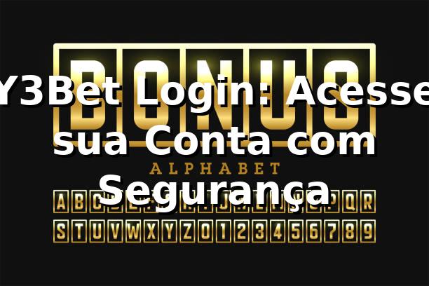 Y3Bet Login: Acesse sua Conta com Segurança